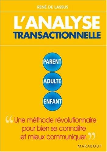 L'analyse transactionnelle : parent, adulte, enfant : une méthode révolutionnaire pour bien se connaître et mieux communiquer