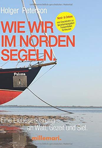 Wie wir im Norden segeln.: Eine Liebeserklärung an Watt, Gezeit und Siel.