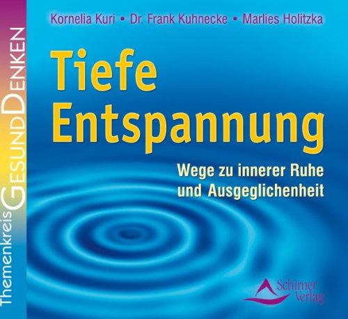 Tiefe Entspannung - Wege zu innerer Ruhe und Ausgeglichenheit - Anleitung mit Musikbegleitung: Anleitung mit Musikbegleitung. Wege zu innerer Ruhe und Ausgeglichenheit