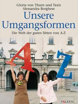 Unsere Umgangsformen. Die Welt der guten Sitten von A- Z.