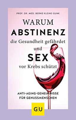 Warum Abstinenz die Gesundheit gefährdet und Sex vor Krebs schützt: Anti-Aging-Geheimnisse für Genussmenschen (GU Einzeltitel Gesundheit/Alternativheilkunde)