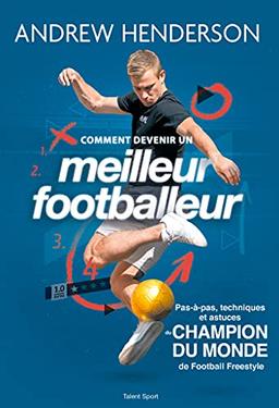 Comment devenir un meilleur footballeur ? : pas-à-pas, techniques et astuces du champion du monde de football freestyle