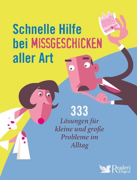 Schnelle Hilfe bei Missgeschicken aller Art: 333 Lösungen für kleine und große Probleme im Alltag