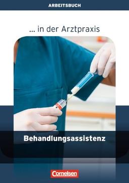 ... in der Arztpraxis - Neubearbeitung 2013: Behandlungsassistenz in der Arztpraxis: Arbeitsbuch