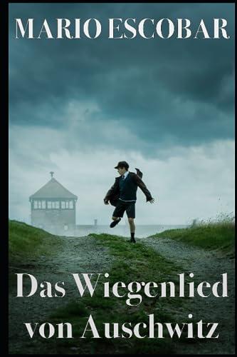 Das Wiegenlied von Auschwitz: Der Mut einer deutschen Mutter, die sich dem Bösen gestellt hat