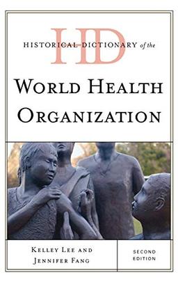 Historical Dictionary of the World Health Organization, Second Edition (Historical Dictionaries of International Organizations)