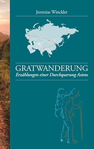 Gratwanderung: Erzählungen einer Durchquerung Asiens