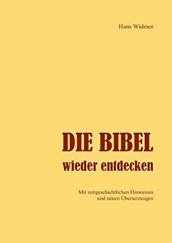 Die Bibel wieder entdecken: Mit zeitgeschichtlichen Hinweisen und neuen Übersetzungen