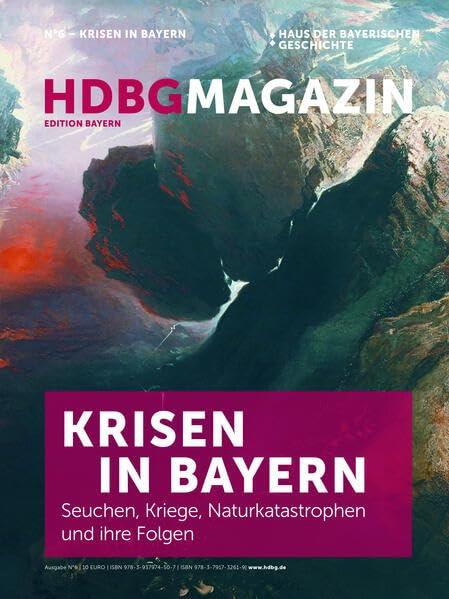 HDBG Magazin N°6 - Krisen in Bayern. Seuchen, Kriege, Naturkatastrophen und ihre Folgen. (Edition Bayern: HDBG Magazin)