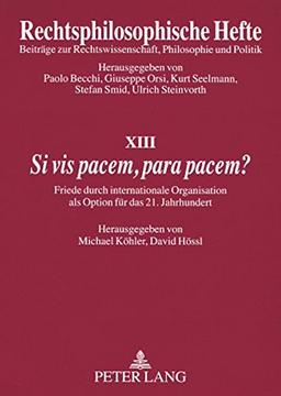 «Si vis pacem, para pacem?»: Friede durch internationale Organisation als Option für das 21. Jahrhundert (Rechtsphilosophische Hefte)