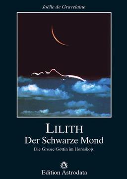 Lilith. Der Schwarze Mond: Die Große Göttin im Horoskop