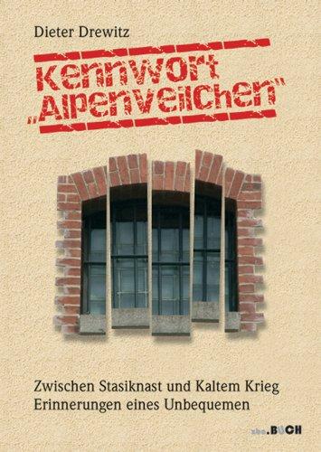 Kennwort "Alpenveilchen": Zwischen Stasiknast und Kaltem Krieg. Erinnerungen eines Unbequemen