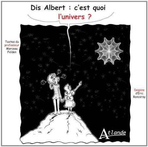 Dis Albert, c'est quoi l'Univers ? : étonnant Big Bang, créateur d'univers ! De la vie dans ces mondes parallèles ?