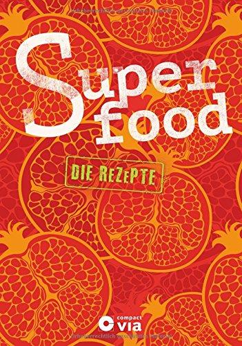 Superfood - Die Rezepte: Leckere Kreationen für mehr Energie und Gesundheit