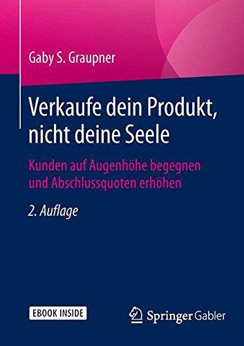 Verkaufe dein Produkt, nicht deine Seele: Kunden auf Augenhöhe begegnen und Abschlussquoten erhöhen