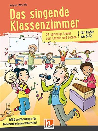 Das singende Klassenzimmer: 34 spritzige Lieder zum Lernen und Lachen