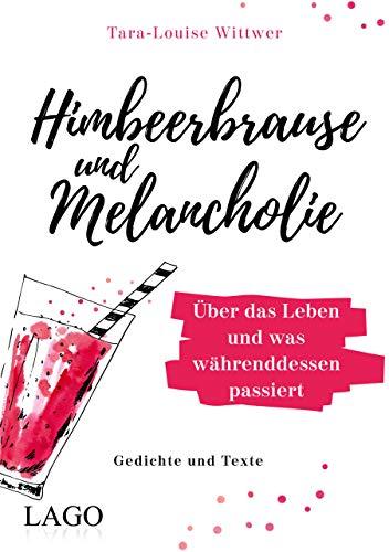 Himbeerbrause und Melancholie: Gedichte und Texte: Über das Leben und was währenddessen passiert