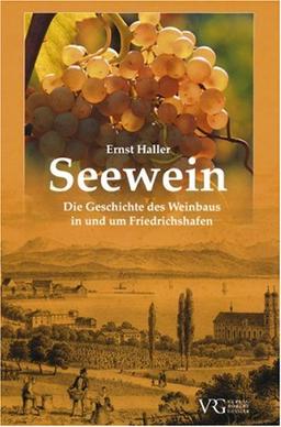 Seewein. Die Geschichte des Weinbaus in und um Friedrichshafen