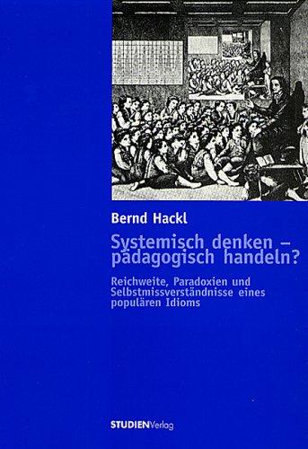 Systemisch denken - pädagogisch handeln? Reichweite Paradoxien und Selbstmissverständnisse eines populären Idioms