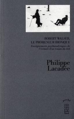 Robert Walser, le promeneur ironique : enseignements psychanalytiques de l'écriture d'un roman du réel