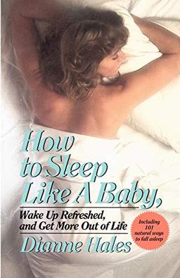 How to Sleep Like a Baby: Wake Up Refreshed, and Get More Out of Life