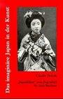 Das imaginäre Japan in der Kunst: 'Japanbilder' vom Jugendstil bis zum Bauhaus