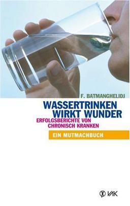 Wassertrinken wirkt Wunder. Erfolgsberichte von chronisch Kranken. Ein Mutmachbuch