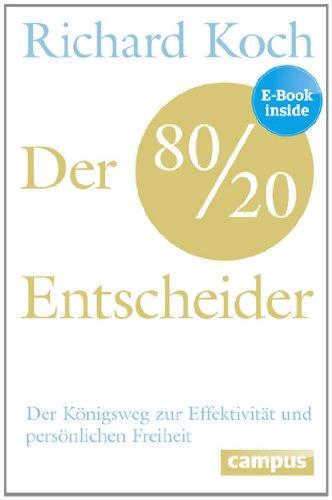 Der 80/20-Entscheider: Der Königsweg zur Effektivität und persönlichen Freiheit