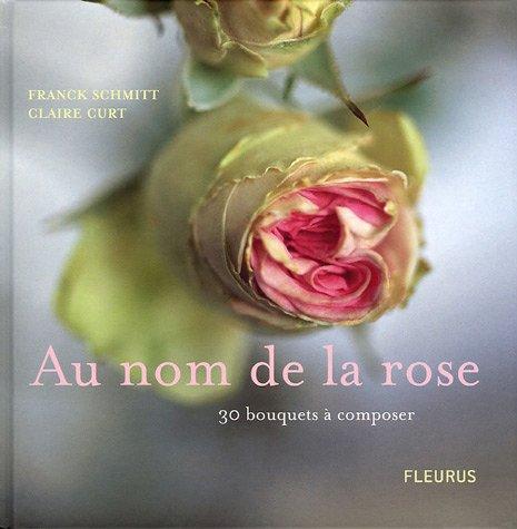 Au nom de la rose : 30 bouquets à composer