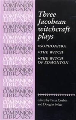 Three Jacobean Witchcraft Plays: Sophonsiba, the Witch, the Witch of Edmonton: Sophonisba; The Witch; The Witch of Edmonton (Revels Companionl Library)