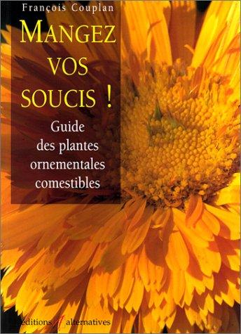 Mangez vos soucis : guide des plantes ornementales et comestibles