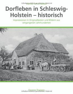 Dorfleben in Schleswig-Holstein - historisch: Impressionen in Originaltexten und Bildern aus vergangenen Jahrhunderten