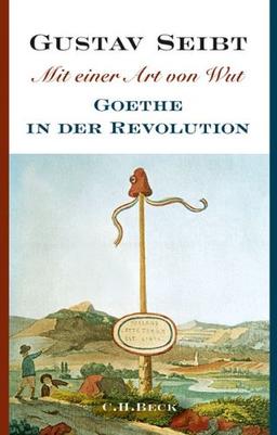 Mit einer Art von Wut: Goethe in der Revolution