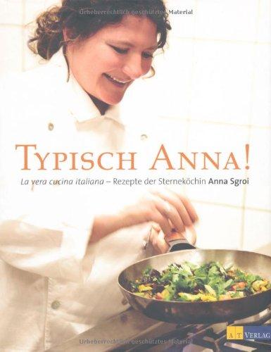 Typisch Anna!: La vera cucina italiana - Rezepte der Sterneköchin Anna Sgroi