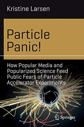 Particle Panic!: How Popular Media and Popularized Science Feed Public Fears of Particle Accelerator Experiments (Science and Fiction)