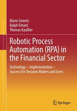 Robotic Process Automation (RPA) in the Financial Sector: Technology - Implementation - Success For Decision Makers and Users