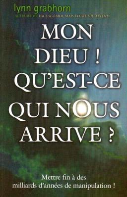 Mon Dieu ! Qu'est-ce qui nous arrive ? : Mettre fin à des milliards d'années de manipulation