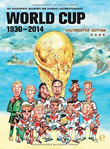 World Cup 1930-2014 (Weltmeister Edition): Die illustrierte Geschichte der Fußball Weltmeisterschaft