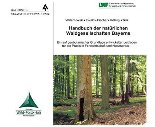 Handbuch der natürlichen Waldgesellschaften Bayerns: Ein auf geobotanischer Grundlage entwickelter Leitfaden für die Praxis in Forstwirtschaft und Naturschutz