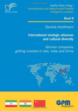 International strategic alliances and cultural diversity - German companies getting involved in Iran, India and China (Projekte8)