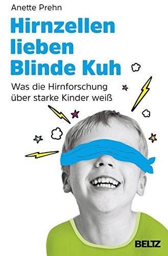 Hirnzellen lieben Blinde Kuh: Was die Hirnforschung über starke Kinder weiß