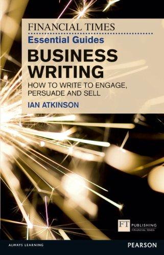 FT Essential Guide to Business Writing: How to Write to Engage, Persuade and Sell (Financial Times Guides)