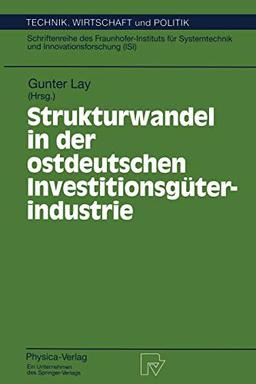 Strukturwandel in der ostdeutschen Investitionsgüterindustrie (Technik, Wirtschaft und Politik. Schriftenreihe des Fraunhofer-Instituts für ... Wirtschaft und Politik, 17, Band 17)