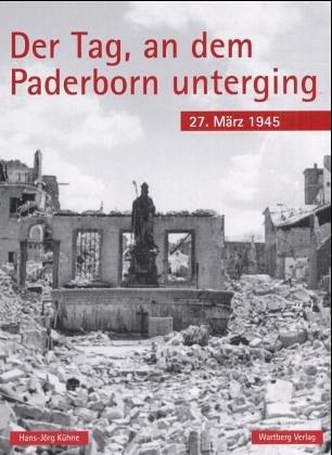 Der Tag, an dem Paderborn unterging - 27. März 1945