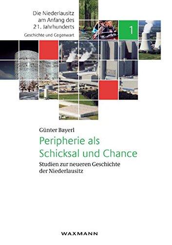 Peripherie als Schicksal und Chance: Studien zur neueren Geschichte der Niederlausitz (Die Niederlausitz am Anfang des 21. Jahrhunderts)