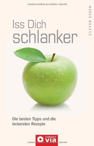 Iss Dich schlanker (Clever essen). Die besten Tipps und leckersten Rezepte für eine schlankere Linie