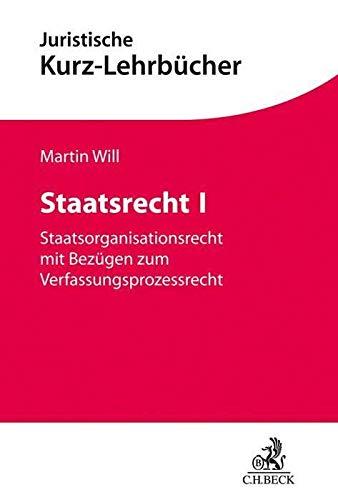 Staatsrecht I: Staatsorganisationsrecht mit Bezügen zum Verfassungsprozessrecht und Anleitung zur Falllösung