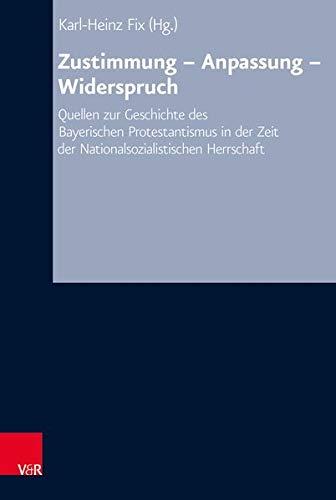 Zustimmung – Anpassung – Widerspruch: Quellen zur Geschichte des bayerischen Protestantismus in der Zeit der nationalsozialistischen Herrschaft ... Kirchlichen Zeitgeschichte: Reihe A: Quellen)