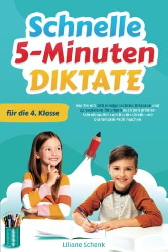 Schnelle 5-Minuten-Diktate für die 4. Klasse: Wie Sie mit 160 kindgerechten Diktaten und 22 gezielten Übungen auch den größten Schreibmuffel zum Rechtschreib- und Grammatik-Profi machen