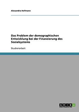 Das Problem der demographischen Entwicklung bei der Finanzierung des Sozialsystems